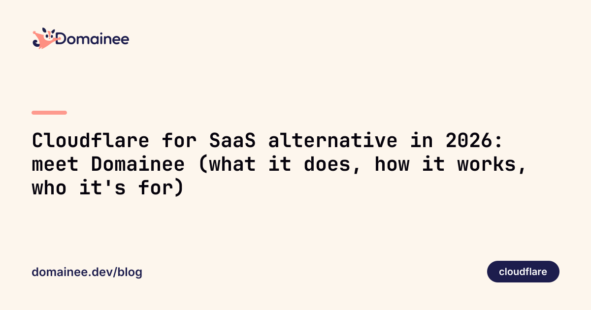Cloudflare for SaaS alternative in 2026: meet Domainee (what it does, how it works, who it's for)