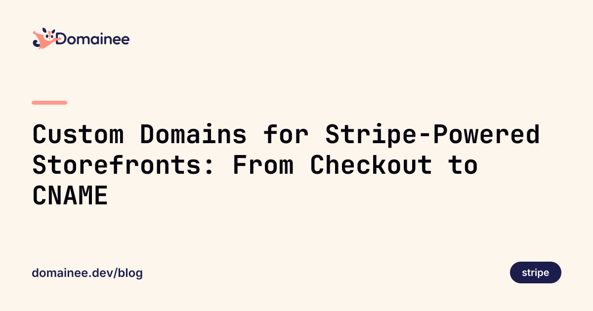 Custom Domains for Stripe-Powered Storefronts: From Checkout to CNAME
