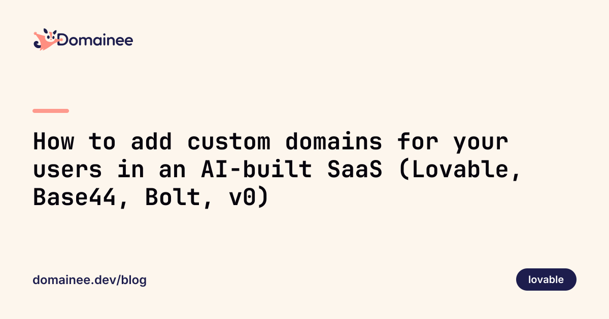 How to add custom domains for your users in an AI-built SaaS (Lovable, Base44, Bolt, v0)