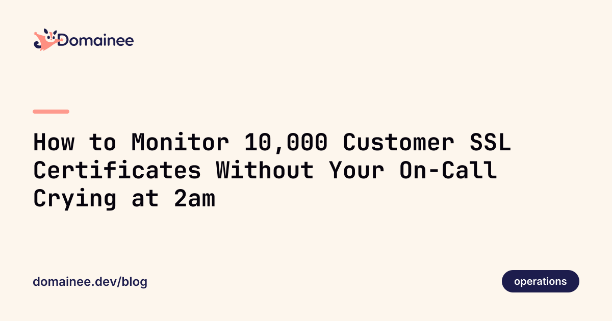 How to Monitor 10,000 Customer SSL Certificates Without Your On-Call Crying at 2am